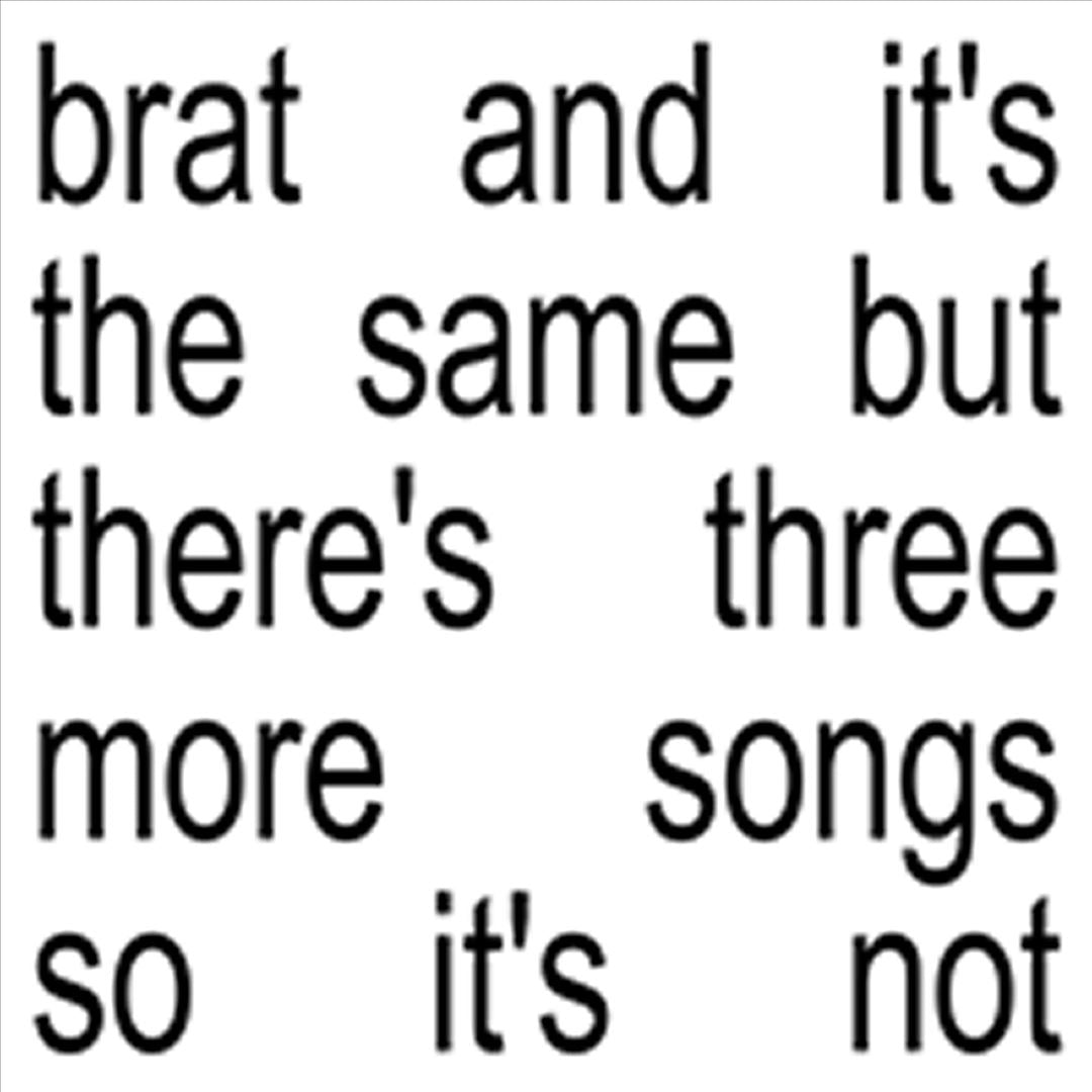 Brat and it’s the same but there’s three more songs so it’s not cover art