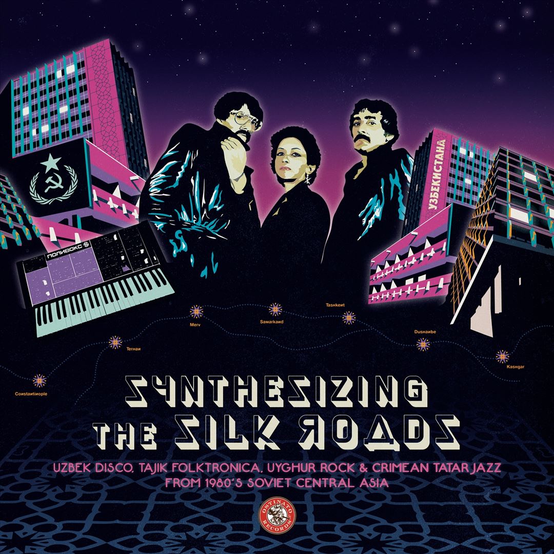 Synthesizing the Silk Roads: Uzbek Disco, Tajik Folktronica, Uyghur Rock & Crimean Tatar Jazz from 1980s Soviet Central Asia cover art