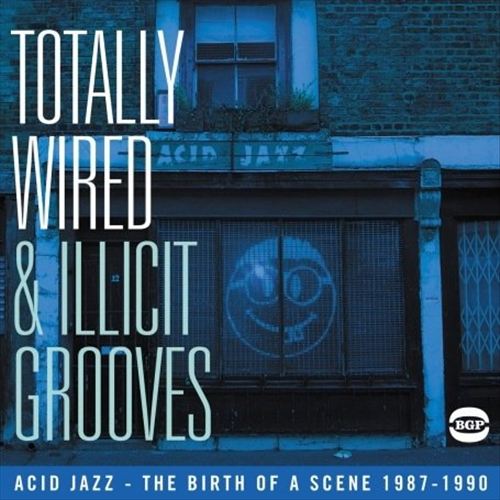 Totally Wired and Illicit Grooves: Acid Jazz - The Birth of a Scence 1987-1990 cover art