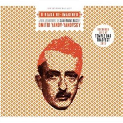 O Riada Re-Imagined: A New Arrangement of Sean O Riada's Mass by Dmitri Yanov-Yanovsky cover art