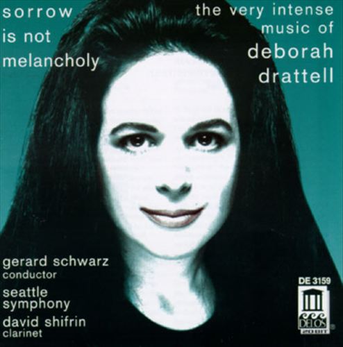 Sorrow is Not Melancholy: The Very Intense Music of Deborah Drattell cover art