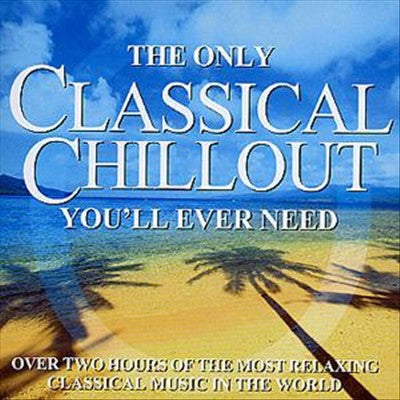 Only Classical Chillout You'll Ever Need cover art