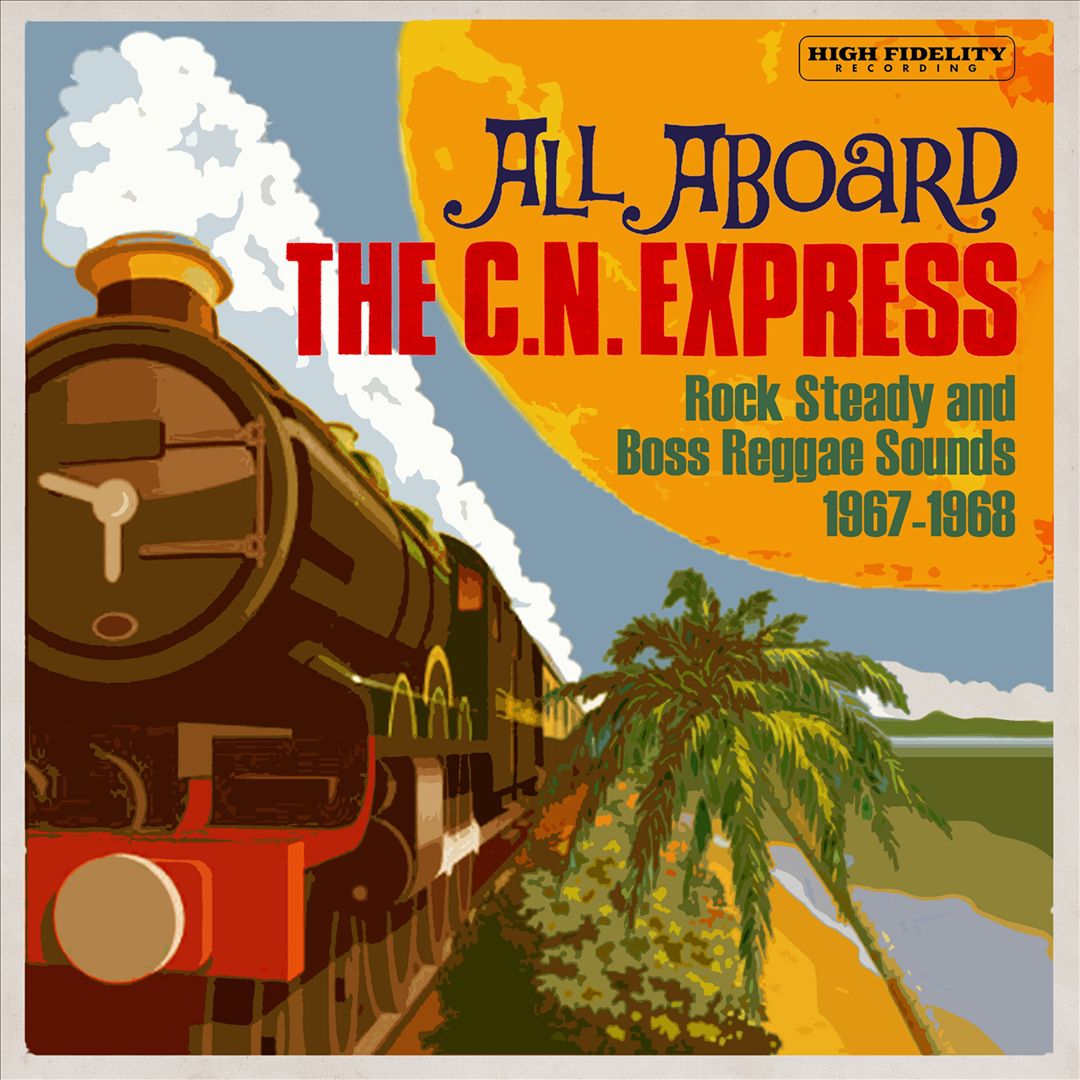 All Aboard The C.N. Express: Rock Steady And Boss Reggae Sounds 1967-1968 cover art