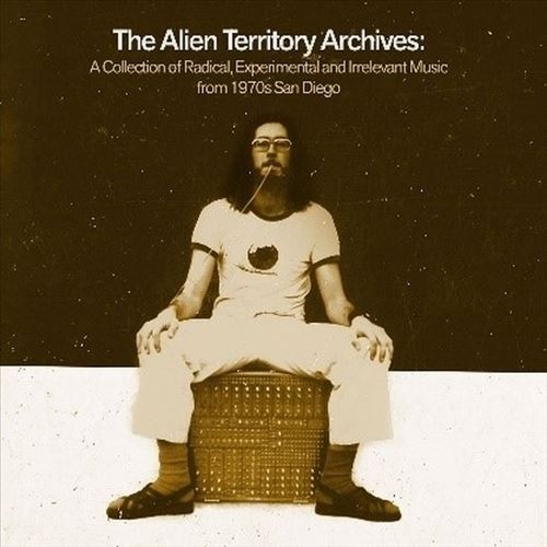 Alien Territory Archives: A Collection of Radical, Experimental and Irrelevant Music from 1970's San Diego cover art