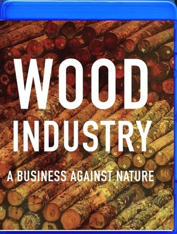 Wood Industry: A Business Against Nature [Blu-ray] cover art